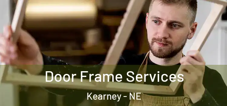 Door Frame Services Kearney - NE